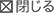 閉じる